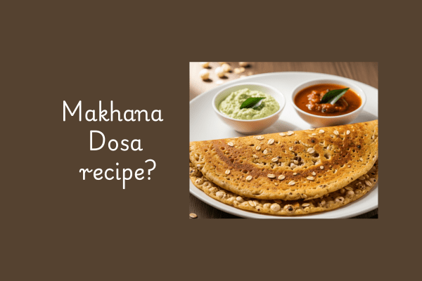5 best Makhana Food Recipes-dosa