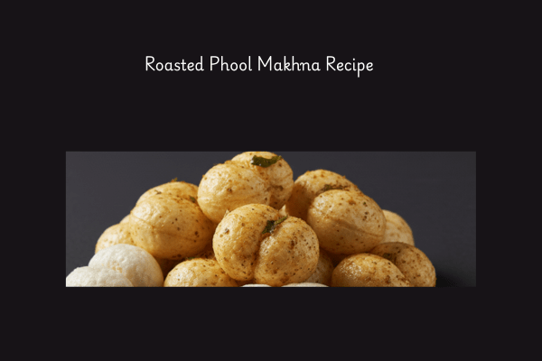 roasted makhana recipes