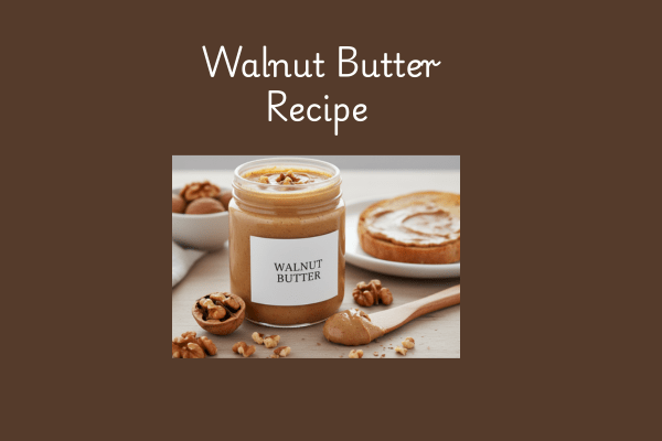 Healthy Walnut Recipes - Walnut Butter Recipe