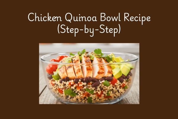 Chicken and Quinoa Recipes: Chicken Quinoa Bowl Recipe (Step-by-Step)