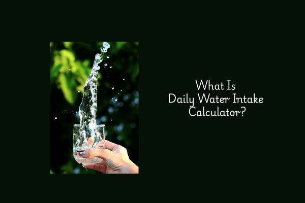 What Is Daily Water Intake Calculator?